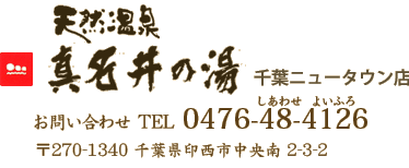 真名井の湯　千葉ニュータウン店　お問い合わせ TEL 0476-48-4126 〒270-1340　千葉県印西市中央南　2-3-2