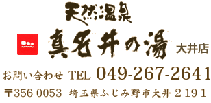 真名井の湯　大井店　お問い合わせ TEL 049-267-2641 〒356-0053　埼玉県ふじい野市多大井2-19-1